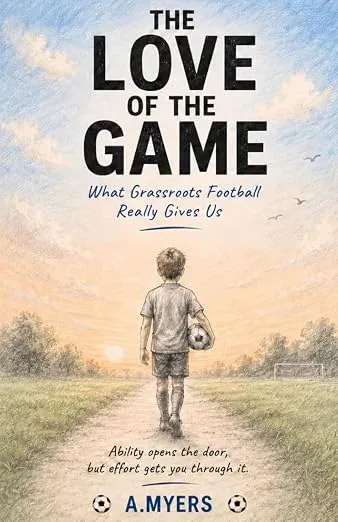 The Love of the Game: What Grassroots Football Really Gives Us